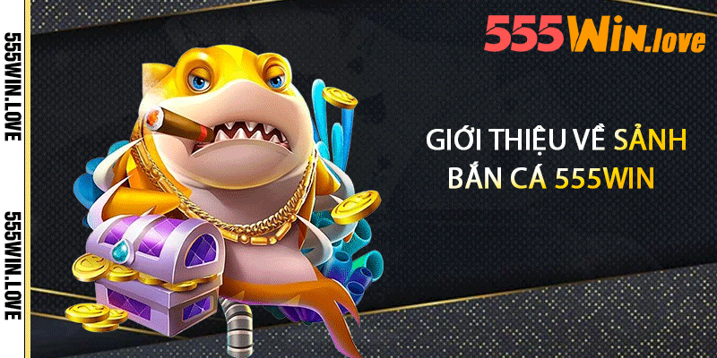 Giới thiệu về sảnh bắn cá 555win