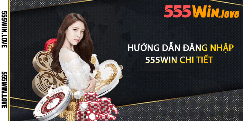Hướng dẫn đăng nhập 555win chi tiết