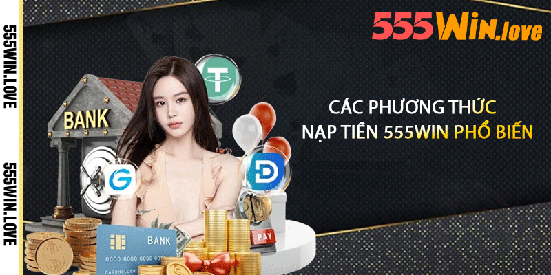 Các phương thức nạp tiền 555win phổ biến