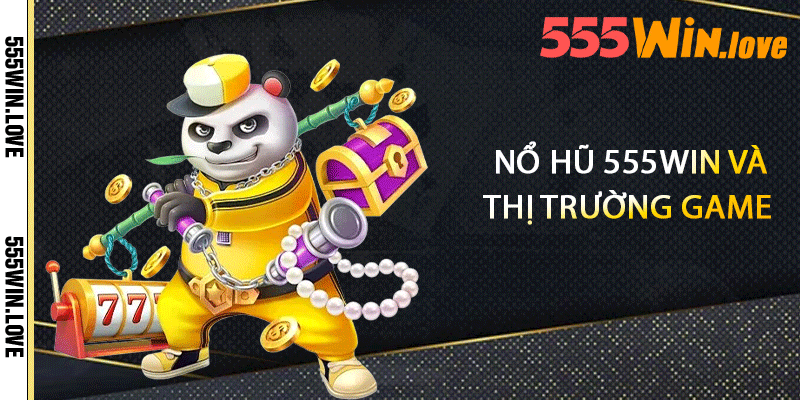 Nổ hũ 555win và thị trường game