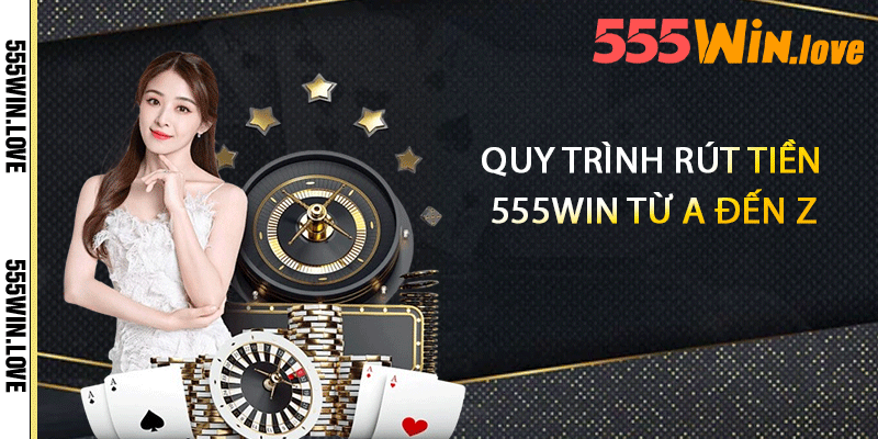 Quy trình rút tiền 555win từ A đến Z
