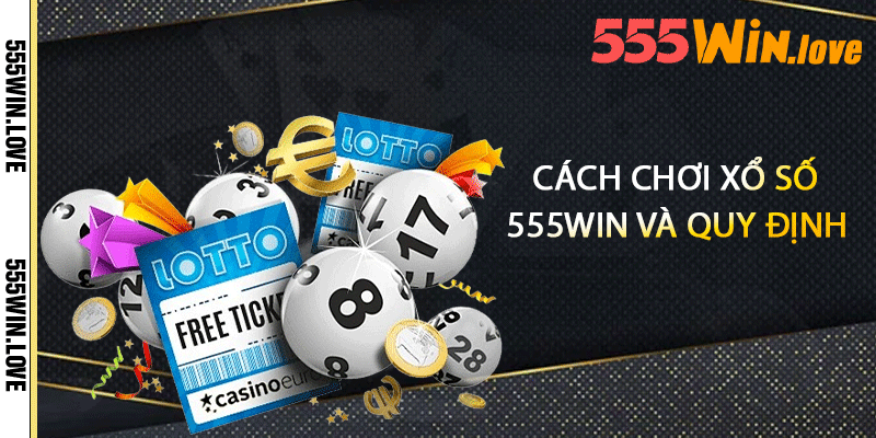 Cách chơi xổ số 555win và quy định